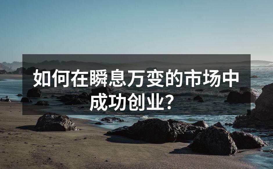 如何在瞬息万变的市场中成功创业？